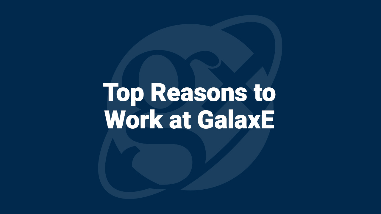 Top 8 Reasons to Work at GalaxE